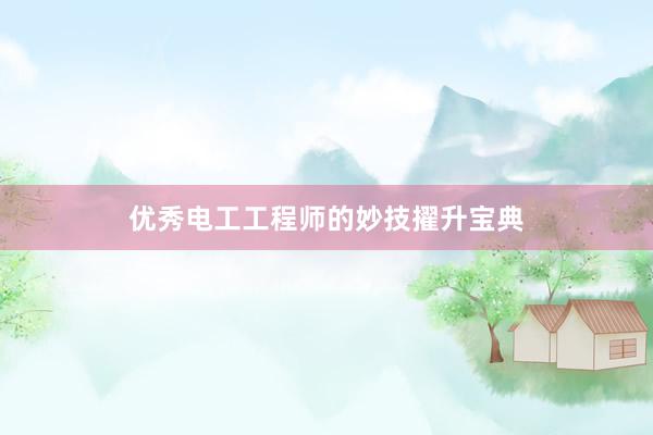 优秀电工工程师的妙技擢升宝典