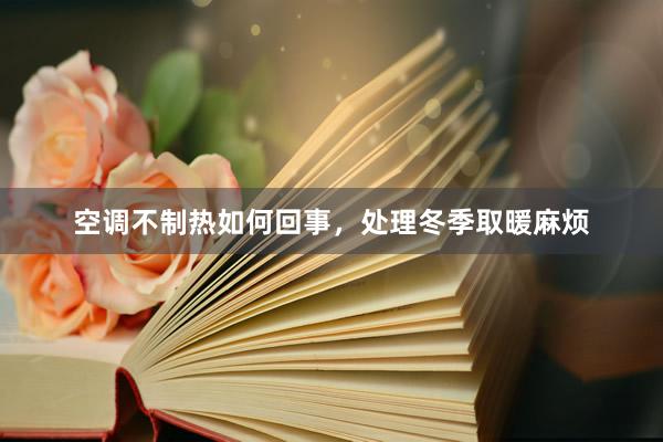 空调不制热如何回事，处理冬季取暖麻烦