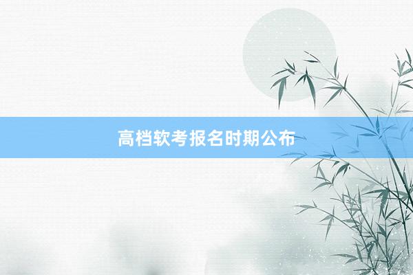 高档软考报名时期公布