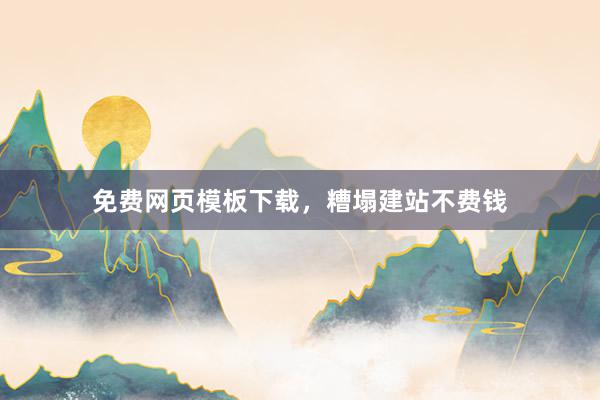 免费网页模板下载，糟塌建站不费钱