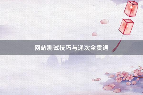 网站测试技巧与递次全贯通