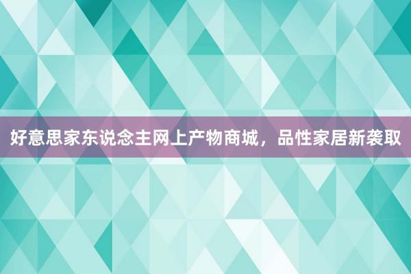 好意思家东说念主网上产物商城，品性家居新袭取