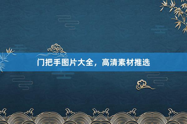 门把手图片大全，高清素材推选