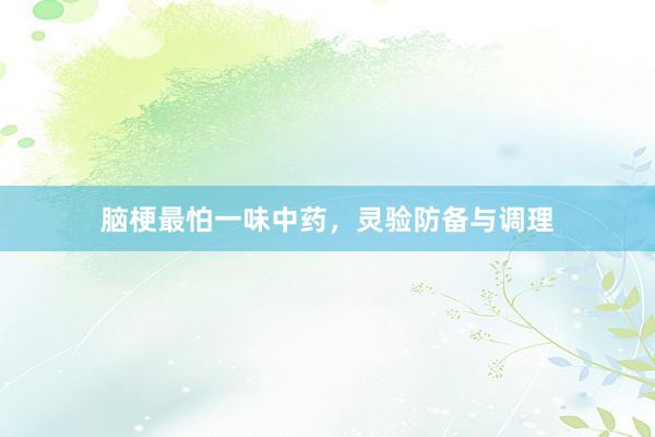 脑梗最怕一味中药，灵验防备与调理
