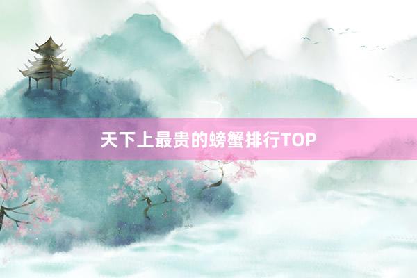 天下上最贵的螃蟹排行TOP